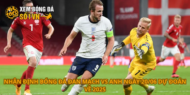 Nhận Định Bóng Đá Đan Mạch Vs Anh Ngày 20/06 3 Nhận định bóng đá Đan Mạch vs Anh ngày 20/06 dự đoán về 2025